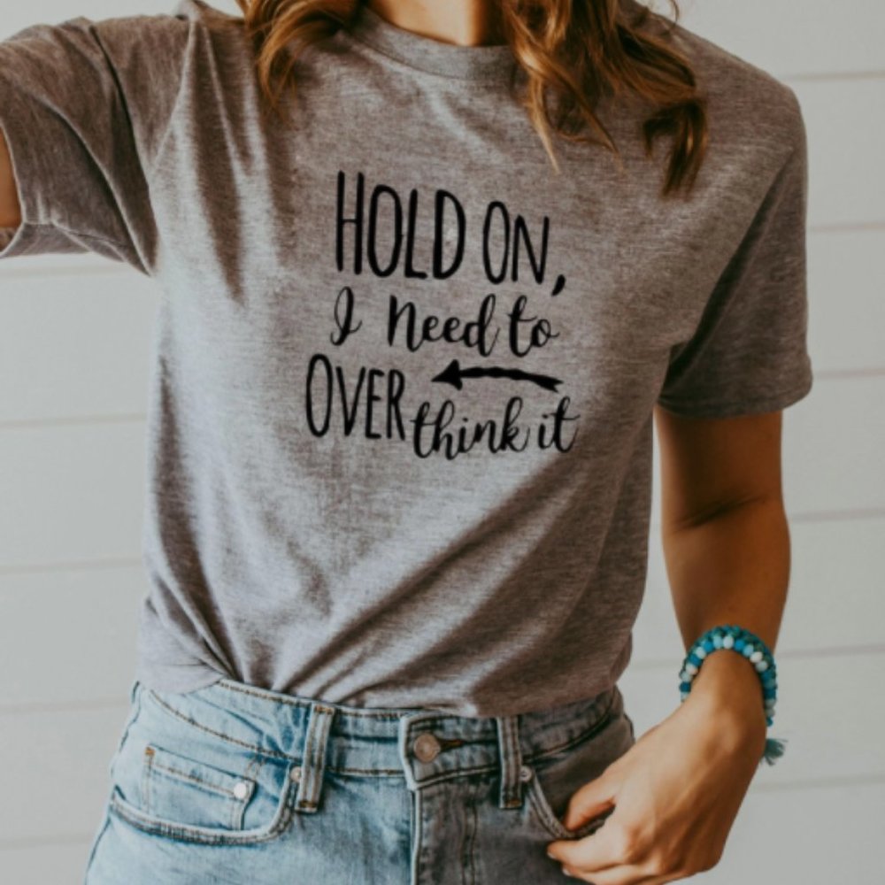 Hold on I need to overthink it tee